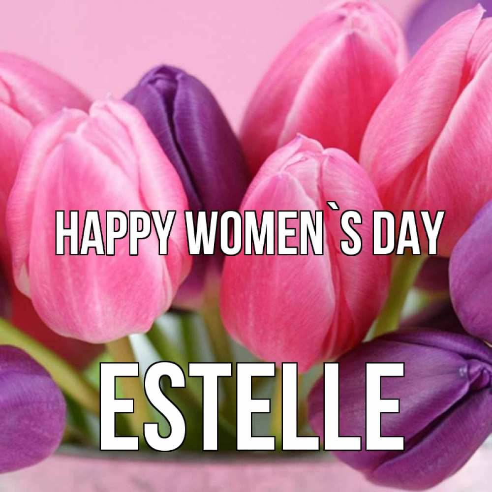 Greetings card с именем, Estelle happy women`s day маме 1 Greetings with text for free download 